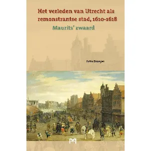 Afbeelding van Het verleden van Utrecht als remonstrantse stad, 1610-1618. Maurits’ zwaard