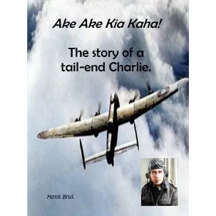 Afbeelding van Ake Ake Kia Kaha! The story of a tail-end Charlie