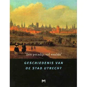 Afbeelding van `Een paradijs vol weelde'. Geschiedenis van de stad Utrecht