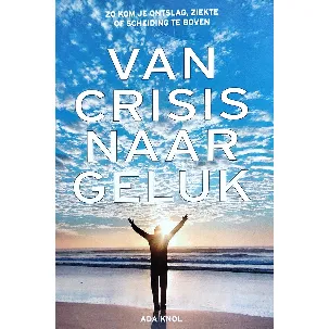 Afbeelding van Van crisis naar geluk, zo kom je ontslag, ziekte of scheiding te boven