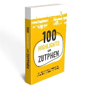 Afbeelding van 100 Highlights van Zutphen - de honderd mooiste monumenten en een beknopte geschiedenis van zutphen
