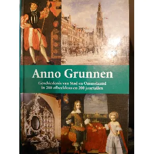 Afbeelding van Anno Grunnen : geschiedenis van stad en ommelaand in 200 ofbeeldens en 200 joartallen