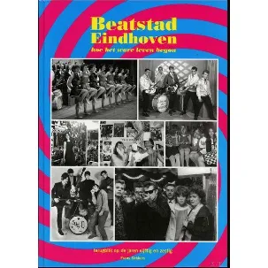 Afbeelding van Beatstad Eindhoven, hoe het ware leven begon : terugblik op de jaren vijftig en zestig