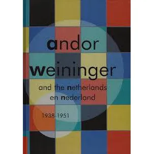 Afbeelding van Andor Weininger en Nederland 1938-1951 = Andor Weininger and the Netherlands 1938-1951