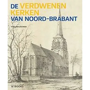 Afbeelding van De verdwenen kerken van Noord-Brabant