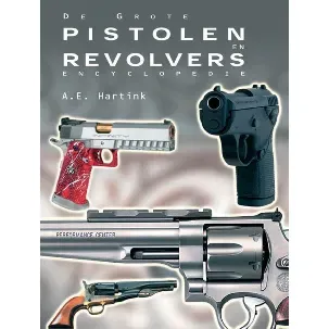 Afbeelding van De grote pistolen en revolvers encyclopedie - A.E. Hartink