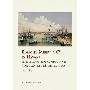 Afbeelding van Edmond Meert & C° in Havana en het maritiem comptoir van Jean-Lambert Michiels-Loos 1842-1867