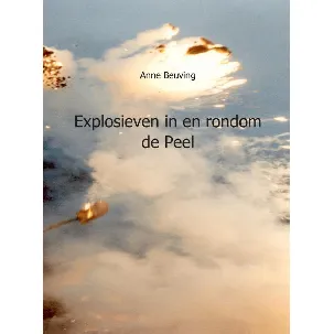 Afbeelding van Explosieven in en rondom de Peel