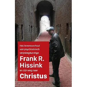 Afbeelding van Het levensverhaal van psychiatrisch verpleegkundige Frank R. Hissink en zijn weg naar Jezus Christus