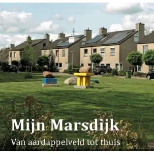 Afbeelding van Mijn Marsdijk - Van aardappelveld tot thuis, woonwijk van Assen.