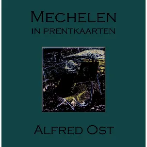 Afbeelding van Mechelen in prentkaarten - Alfred Ost