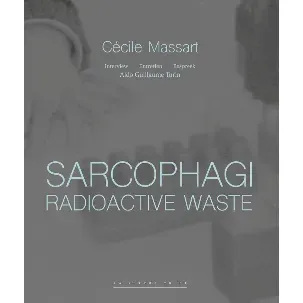 Afbeelding van Sarcophagi. Radioactive Waste ‐ Cécile Massart et Aldo Guillaume Turin