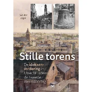 Afbeelding van Stille torens. De klokkenvordering in Utrecht tijdens de Tweede Wereldoorlog
