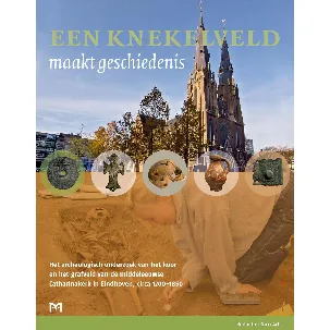 Afbeelding van Een knekelveld maakt geschiedenis. Het archeologisch onderzoek van het koor en het grafveld van de middeleeuwse Catharinakerk in Eindhoven, circa 1200-1850
